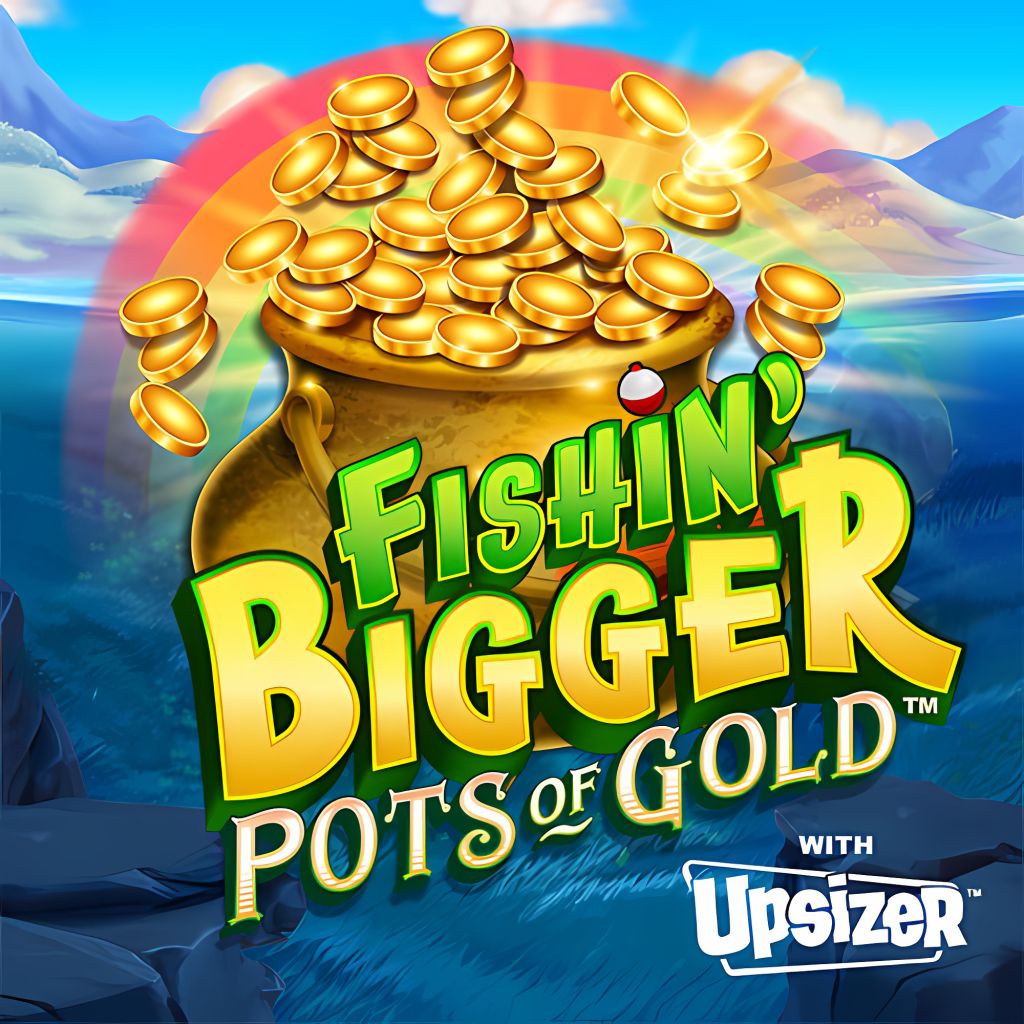 Fishin’ Bigger Pots of Gold