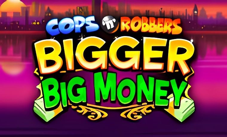 Cops n Robbers Bigger Big Money